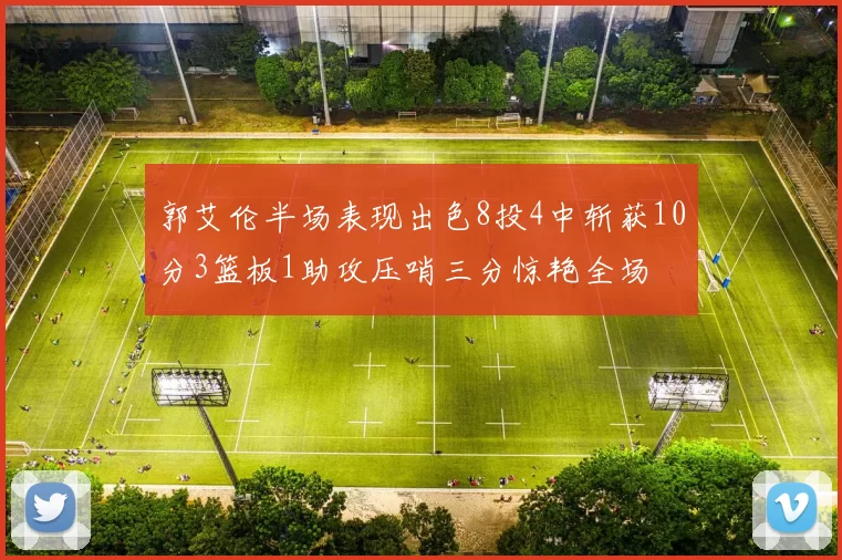 郭艾伦半场表现出色8投4中斩获10分3篮板1助攻压哨三分惊艳全场