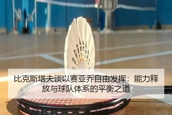 比克斯塔夫谈以赛亚乔自由发挥：能力释放与球队体系的平衡之道 | kaiyun